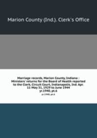 Marriage records, Marion County, Indiana : Ministers` returns for the Board of Health reported to the Clerk, Circuit Court, Indianapolis, Ind. Apr. 11-May 31, 1929 to June 1944. yr.1940, pt.6