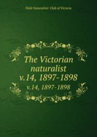 The Victorian naturalist. v.14, 1897-1898
