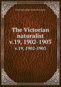 The Victorian naturalist. v.19, 1902-1903