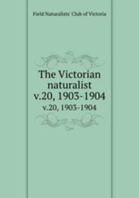 The Victorian naturalist. v.20, 1903-1904