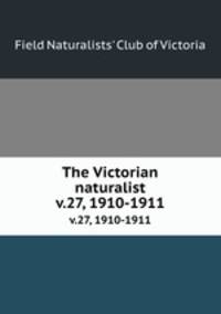 The Victorian naturalist. v.27, 1910-1911