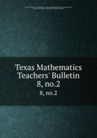 Texas Mathematics Teachers` Bulletin. 8, no.2