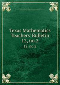 Texas Mathematics Teachers` Bulletin. 12, no.2