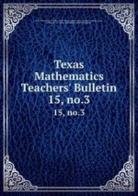 Texas Mathematics Teachers` Bulletin. 15, no.3