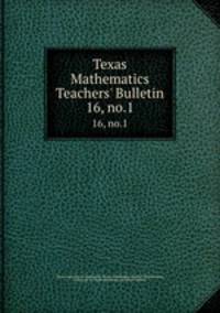 Texas Mathematics Teachers` Bulletin. 16, no.1