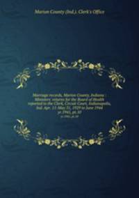 Marriage records, Marion County, Indiana : Ministers` returns for the Board of Health reported to the Clerk, Circuit Court, Indianapolis, Ind. Apr. 11-May 31, 1929 to June 1944. yr.1941, pt.10