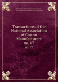 Transactions of the National Association of Cotton Manufacturers. no. 67