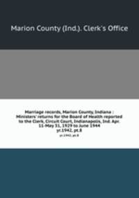 Marriage records, Marion County, Indiana : Ministers` returns for the Board of Health reported to the Clerk, Circuit Court, Indianapolis, Ind. Apr. 11-May 31, 1929 to June 1944. yr.1942, pt.8