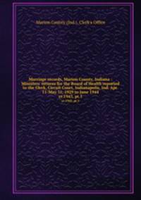 Marriage records, Marion County, Indiana : Ministers` returns for the Board of Health reported to the Clerk, Circuit Court, Indianapolis, Ind. Apr. 11-May 31, 1929 to June 1944. yr.1943, pt.5