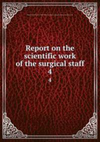 Report on the scientific work of the surgical staff. 4