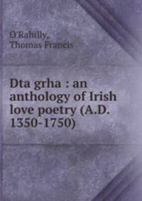 Dta grha : an anthology of Irish love poetry (A.D. 1350-1750)