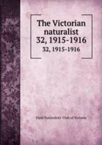 The Victorian naturalist. 32, 1915-1916