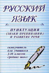 Русский язык. Пунктуация, знаки препинания и развитие речи, самоучитель для учащихся 3-10 классов средних школ(изд:5)
