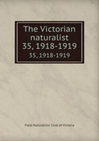 The Victorian naturalist. 35, 1918-1919