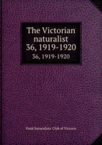 The Victorian naturalist. 36, 1919-1920