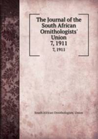 The Journal of the South African Ornithologists` Union. 7, 1911
