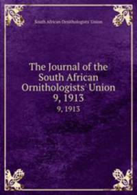 The Journal of the South African Ornithologists` Union. 9, 1913