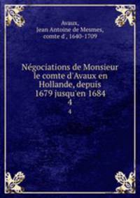 Ngociations de Monsieur le comte d`Avaux en Hollande, depuis 1679 jusqu`en 1684. 4