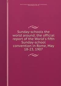 Sunday-schools the world around; the official report of the World