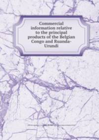 Commercial information relative to the principal products of the Belgian Congo and Ruanda-Urundi.