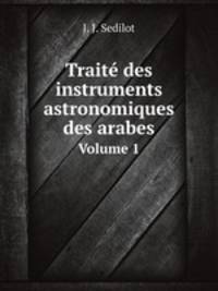 Trait des instruments astronomiques des arabes. Volume 1