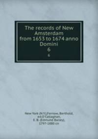 The records of New Amsterdam from 1653 to 1674 anno Domini. 6