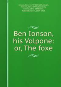 Ben Ionson, his Volpone: or, The foxe