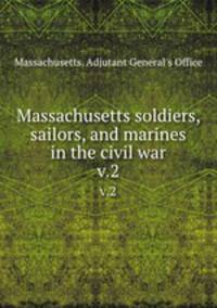 Massachusetts soldiers, sailors, and marines in the civil war. v.2