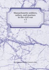 Massachusetts soldiers, sailors, and marines in the civil war. v.3