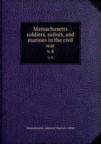 Massachusetts soldiers, sailors, and marines in the civil war. v.4
