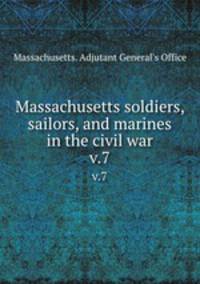 Massachusetts soldiers, sailors, and marines in the civil war. v.7