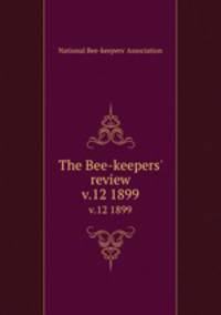 The Bee-keepers` review. v.12 1899