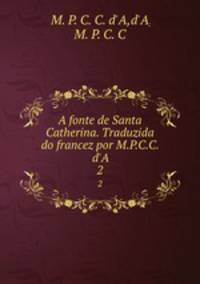 A fonte de Santa Catherina. Traduzida do francez por M.P.C.C. d`A. 2