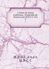 A fonte de Santa Catherina. Traduzida do francez por M.P.C.C. d`A. 3