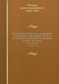 Palontologie franaise; description zoologique et gologique de tous les animaux mollusques et rayonns fossiles de France. 4, Section A