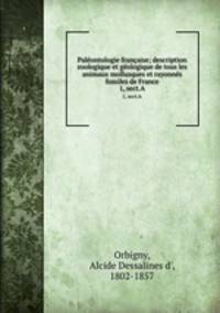 Palontologie franaise; description zoologique et gologique de tous les animaux mollusques et rayonns fossiles de France. 1, sect.A