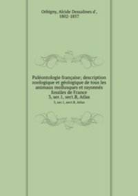 Palontologie franaise; description zoologique et gologique de tous les animaux mollusques et rayonns fossiles de France. 3, ser.1, sect.B, Atlas