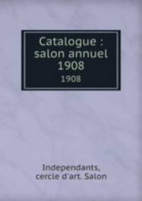 Catalogue : salon annuel. 1908