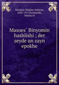 Masoes? Binyomin hashlishi ; der zeyde un zayn epokhe