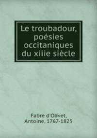 Le troubadour, poesies occitaniques du xiiie siecle