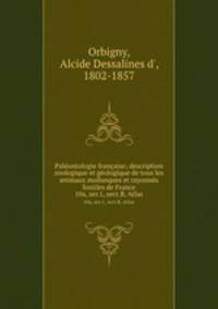 Palontologie franaise; description zoologique et gologique de tous les animaux mollusques et rayonns fossiles de France. 10a, ser.1, sect.B, Atlas