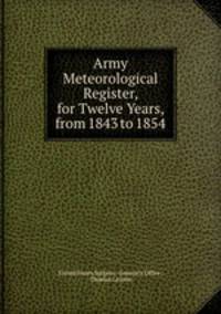 Army Meteorological Register, for Twelve Years, from 1843 to 1854