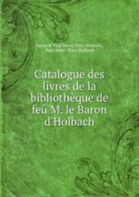 Catalogue des livres de la bibliotheque de feu M. le Baron d