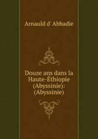 Douze ans dans la Haute-Ethiopie (Abyssinie): (Abyssinie)