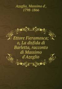 Ettore Fieramosca; o, La disfida di Barletta, racconto di Massimo d