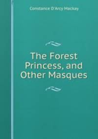 The Forest Princess, and Other Masques