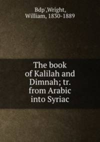 The book of Kalilah and Dimnah; tr. from Arabic into Syriac