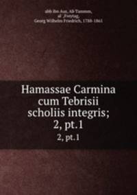 Hamassae Carmina cum Tebrisii scholiis integris;. 2, pt.1
