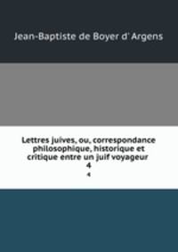 Lettres juives, ou, correspondance philosophique, historique et critique entre un juif voyageur .. 4