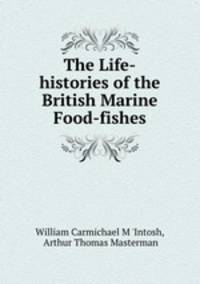 The Life-histories of the British Marine Food-fishes